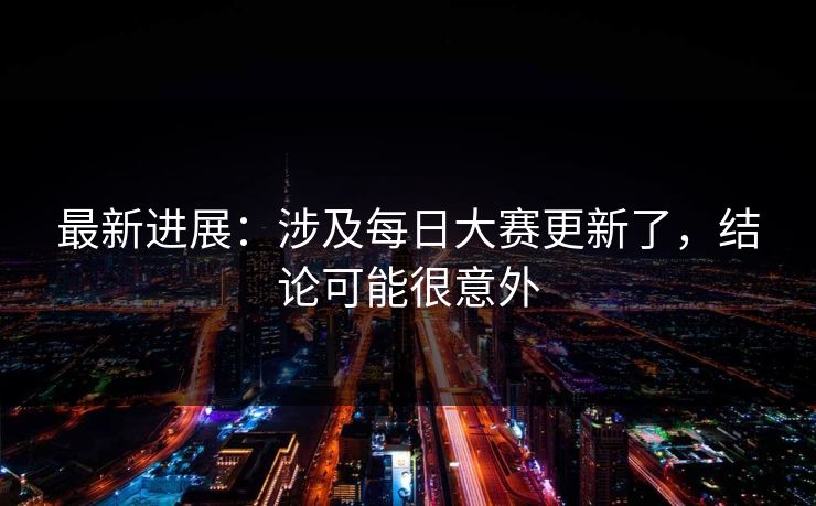 最新进展：涉及每日大赛更新了，结论可能很意外